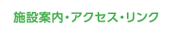 施設案内・アクセス・リンク