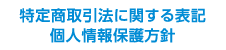 特定商取引法に関する表記・個人情報保護方針